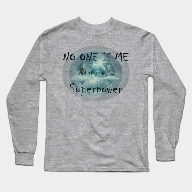 NO ONE IS ME and that is My Superpower Long Sleeve T-Shirt by psychoshadow